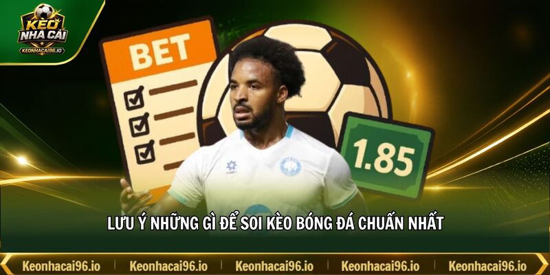 Lưu ý những gì để soi kèo bóng đá chuẩn nhất