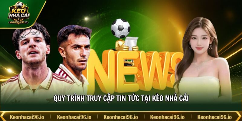 Quy trình truy cập tin tức tại kèo nhà cái