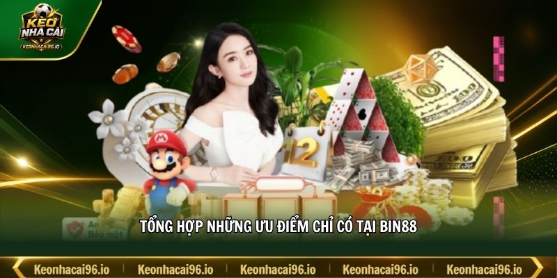 Tổng hợp những ưu điểm chỉ có tại BIN88 Tổng hợp những ưu điểm chỉ có tại BIN88