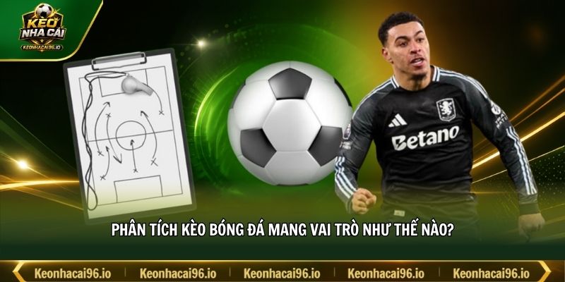 Phân tích kèo bóng đá mang vai trò như thế nào? Phân tích kèo bóng đá mang vai trò như thế nào?