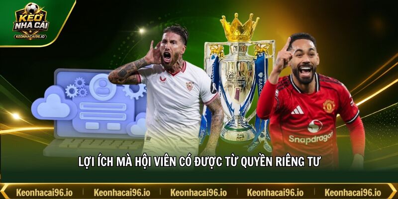 Lợi ích mà hội viên có được từ quyền riêng tư