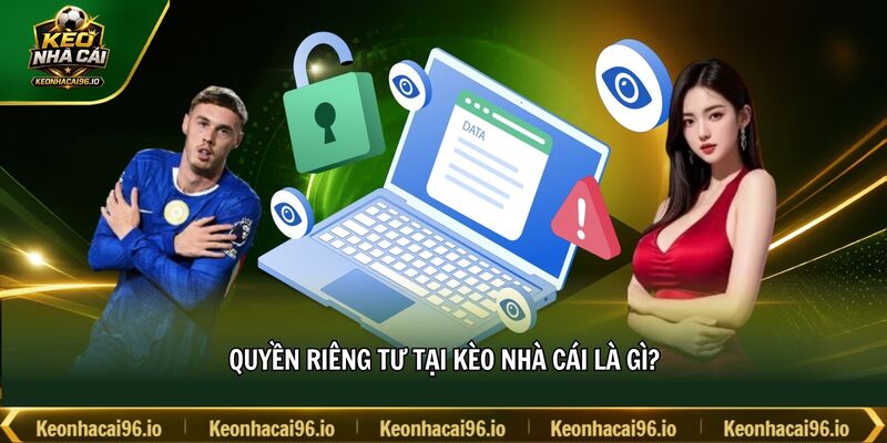 Quyền riêng tư tại kèo nhà cái là gì?