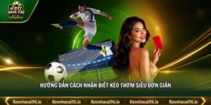 Hướng dẫn cách nhận biết kèo thơm siêu đơn giản