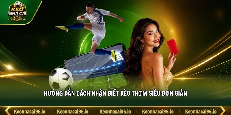Hướng dẫn cách nhận biết kèo thơm siêu đơn giản Hướng dẫn cách nhận biết kèo thơm siêu đơn giản