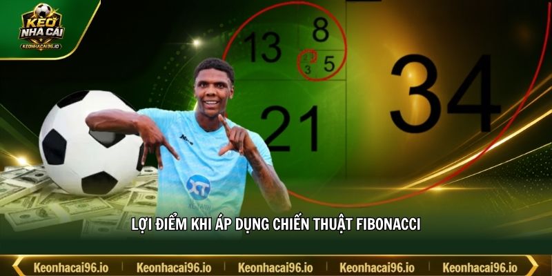 Lợi điểm khi áp dụng chiến thuật Fibonacci Lợi điểm khi áp dụng chiến thuật Fibonacci