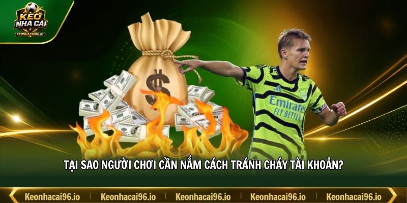 Tại sao người chơi cần nắm cách tránh cháy tài khoản? Tại sao người chơi cần nắm cách tránh cháy tài khoản?