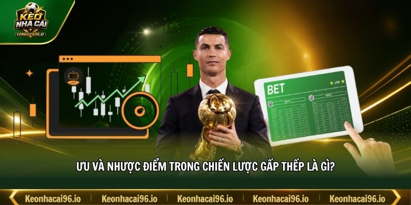 Ưu và nhược điểm trong chiến lược gấp thếp là gì? Ưu và nhược điểm trong chiến lược gấp thếp là gì?