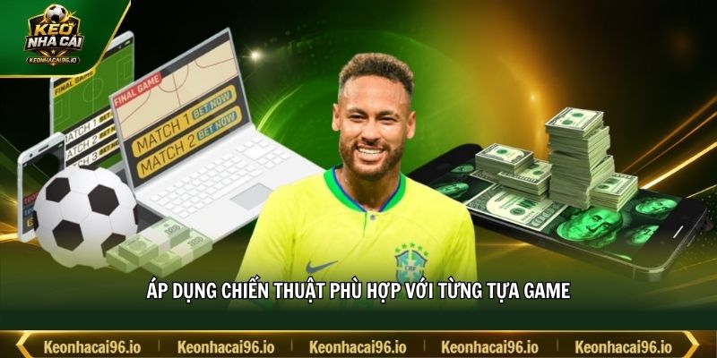 Áp dụng chiến thuật phù hợp với từng tựa game Áp dụng chiến thuật phù hợp với từng tựa game