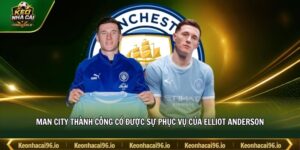 Man City thành công có được sự phục vụ của Elliot Anderson