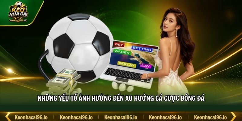 Những yếu tố ảnh hưởng đến xu hướng cá cược bóng đá Những yếu tố ảnh hưởng đến xu hướng cá cược bóng đá