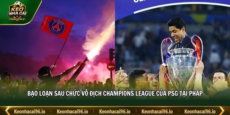 Bạo loạn sau chức vô địch Champions League của PSG tại Pháp Bạo loạn sau chức vô địch Champions League của PSG tại Pháp