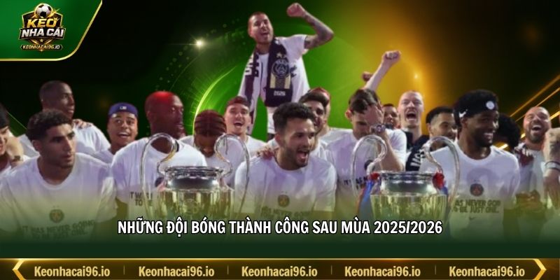Những đội bóng thành công sau mùa 2025/2026 Những đội bóng thành công sau mùa 2025/2026