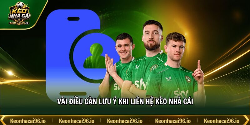 Vài điều cần lưu ý khi liên hệ kèo nhà cái Vài điều cần lưu ý khi liên hệ kèo nhà cái