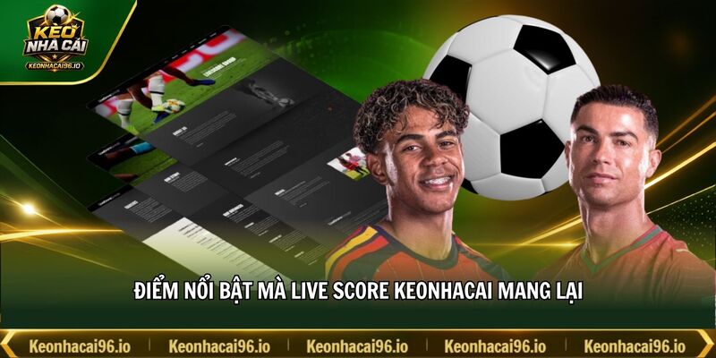 Điểm nổi bật mà Live Score keonhacai mang lại Điểm nổi bật mà Live Score keonhacai mang lại